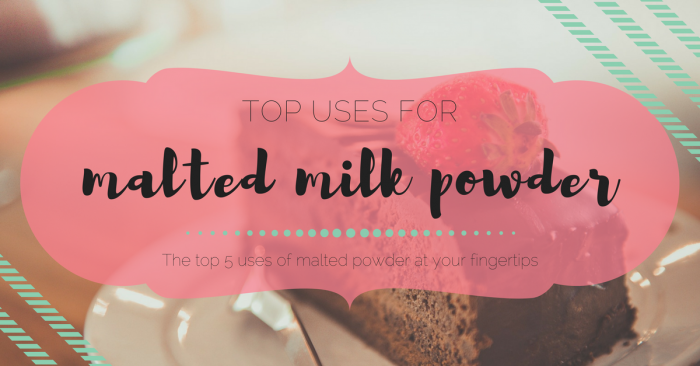 Top Uses for Malted Milk Powder