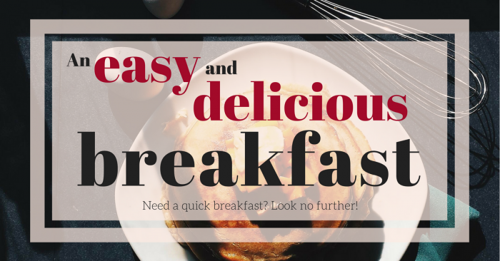 Easy and Delicious Breakfast Ideas!